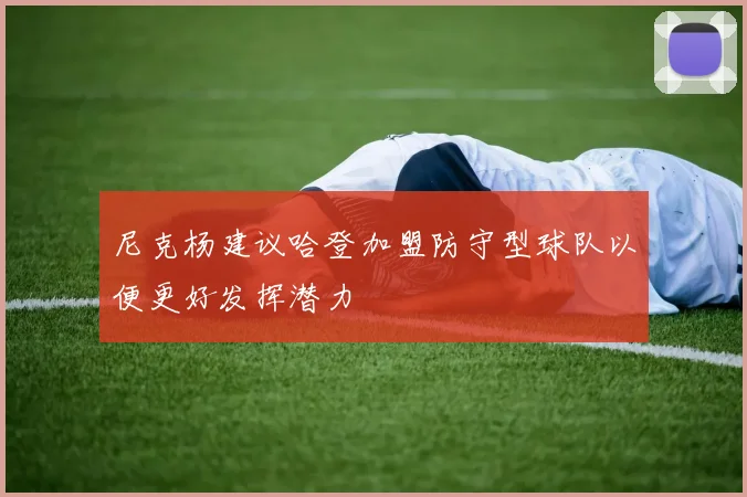 尼克杨建议哈登加盟防守型球队以便更好发挥潜力
